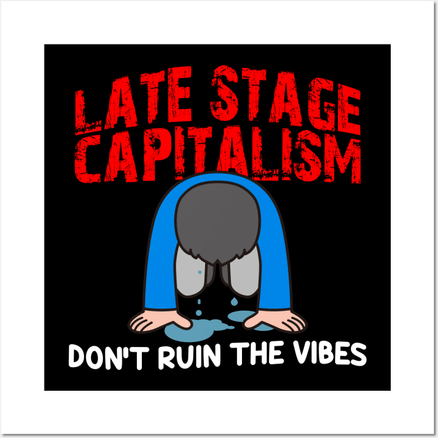 Late Stage Capitalism: Don't Ruin The Vibes Wall Art by Bob Rose